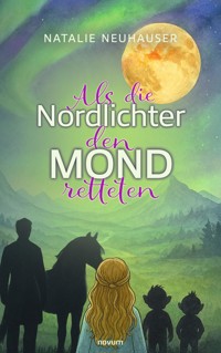 Als die Nordlichter den Mond retteten - Natalie Neuhauser - E-Book