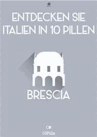 Entdecken Sie Italien in 10 Pillen - Brescia - Enw European New Multimedia Technologies - E-Book