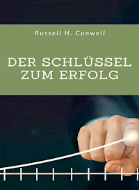 Der Schlüssel zum Erfolg (übersetzt) - Russell H. Conwell - E-Book