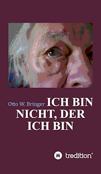 Ich bin nicht, der ich bin - Otto W. Bringer - E-Book