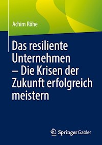 Das resiliente Unternehmen – Die Krisen der Zukunft erfolgreich meistern - Achim Röhe - E-Book