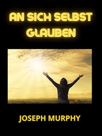 An sich selbst glauben (Übersetzt) - Joseph Murphy - E-Book
