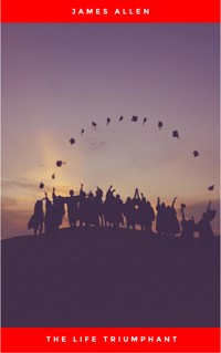 The Life Triumphant - Mastering the Heart and Mind - James Allen - E-Book