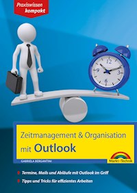 Zeitmanagement & Organisation mit Outlook - Termine, Mails und Abläufe mit Outlook im Griff - Für die Microsoft Outlook Versionen 2010-2016 - Gabriela Bergantini - E-Book