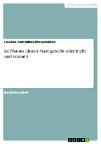 Ist Platons idealer Staat gerecht oder nicht und warum? - Loukas Kontakos-Menenakos - E-Book