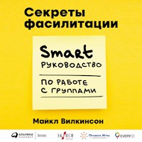 Секреты фасилитации: SMART-руководство по работе с группами - Майкл Уилкинсон - Hörbuch