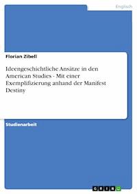 Ideengeschichtliche Ansätze in den American Studies - Mit einer Exemplifizierung anhand der Manifest Destiny - Florian Zibell - E-Book