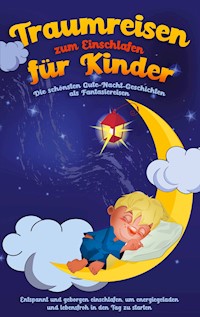 Traumreisen zum Einschlafen für Kinder - Die schönsten Gute-Nacht-Geschichten als Fantasiereisen - Maria Neumann - E-Book