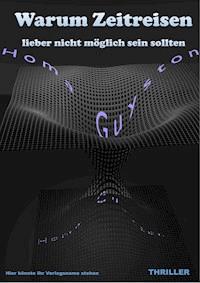 Warum Zeitreisen lieber nicht möglich sein sollten - Homa Guyston - E-Book