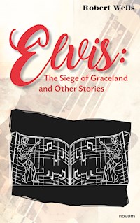 Elvis: The Siege of Graceland and Other Stories - Robert Wells - E-Book