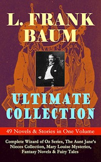 L. FRANK BAUM Ultimate Collection - 49 Novels & Stories in One Volume - L. Frank Baum - E-Book