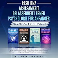 RESILIENZ | ACHTSAMKEIT | GELASSENHEIT LERNEN | PSYCHOLOGIE FÜR ANFÄNGER - Das Große 4 in1 Buch: Wie Sie innere Stärke entwickeln, bewusster leben, Stress bewältigen und das Unterbewusstsein steuern - Victoria Lakefield - Hörbuch