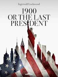 1900 or The Last President - Ingersoll Lockwood - E-Book