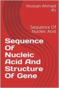 Sequence Of Nucleic Acid And Structure Of Gene - Hussan Ahmad Ks - E-Book