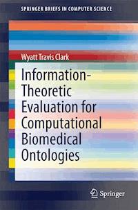Information-Theoretic Evaluation for Computational Biomedical Ontologies - Wyatt Travis Clark - E-Book