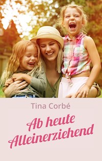 Ab heute Alleinerziehend - Tina Corbé - E-Book