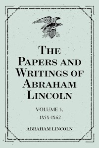 The Papers and Writings of Abraham Lincoln: Volume 5, 1858-1862 - Abraham Lincoln - E-Book