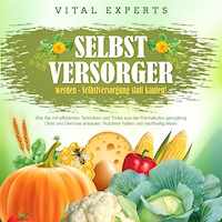 SELBSTVERSORGER WERDEN - Selbstversorgung statt kaufen!: Wie Sie mit effizienten Techniken und Tricks aus der Permakultur ganzjährig Obst und Gemüse anbauen, Nutztiere halten und nachhaltig leben - Vital Experts - Hörbuch
