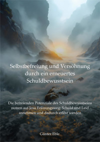 Selbstbefreiung und Versöhnung durch ein erneuertes Schuldbewusstsein - Günter Eble - E-Book