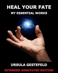 Heal Your Fate - My Essential Works - Ursula Gestefeld - E-Book