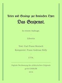Arien und Gesänge zur komischen Oper: Das Gespenst. - Carl Franz Henisch - E-Book