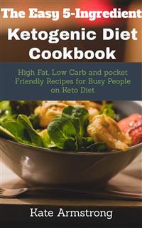 The Easy 5- Ingredient Ketogenic Diet Cookbook - Kate Armstrong - E-Book
