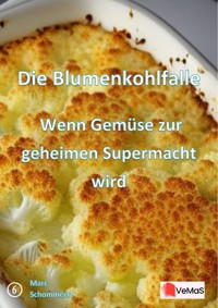 Die Blumenkohlfalle – Wenn Gemüse zur geheimen Supermacht wird - Marc Schommertz - E-Book