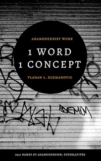 1 Word 1 Concept: 6541 Names of Anamodernism: Superlatives - Vladan L. Kuzmanović - E-Book