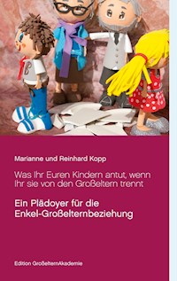 Was Ihr Euren Kindern antut, wenn Ihr sie von den Großeltern trennt - Marianne Kopp - E-Book