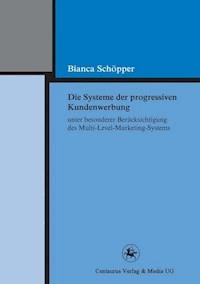 Die Systeme der progressiven Kundenwerbung unter besonderer Berücksichtigung des Multi-Level-Marketing-Systems - Bianca Schöpper - E-Book
