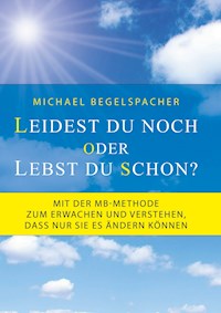 Leidest du noch oder lebst du schon? - Michael Begelspacher - E-Book