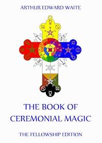 The Book Of Ceremonial Magic - Arthur Edward Waite - E-Book