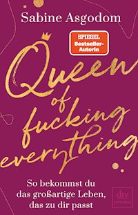 Queen of fucking everything - So bekommst du das großartige Leben, das zu dir passt - Sabine Asgodom - E-Book