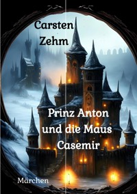 Prinz Anton und die Maus Casemir - Carsten Zehm - E-Book