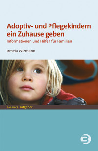 Adoptiv- und Pflegekindern ein Zuhause geben - Irmela Wiemann - E-Book
