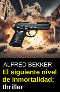 El siguiente nivel de inmortalidad: thriller - Alfred Bekker - kostenlos E-Book