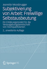 Subjektivierung von Arbeit: Freiwillige Selbstausbeutung - Jeanette Moosbrugger - E-Book