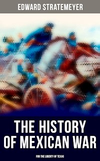 The History of Mexican War: For the Liberty of Texas - Edward Stratemeyer - E-Book