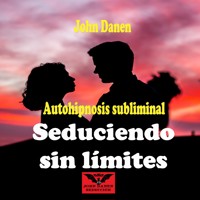 Autohipnosis Subliminal Seduciendo Sin Límites - John Danen - Hörbuch