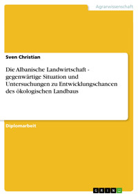 Die Albanische Landwirtschaft - gegenwärtige Situation und Untersuchungen zu Entwicklungschancen des ökologischen Landbaus - Sven Christian - E-Book