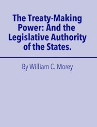 The Treaty Making Power - William C. Morey - E-Book