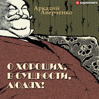 О хороших, в сущности, людях - Аркадий Аверченко - Hörbuch
