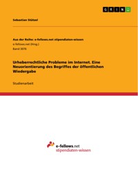 Urheberrechtliche Probleme im Internet. Eine Neuorientierung des Begriffes der öffentlichen Wiedergabe - Sebastian Stützel - E-Book