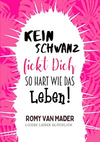 Kein Schwanz *ickt Dich so hart wie das Leben! - Romy van Mader - kostenlos E-Book