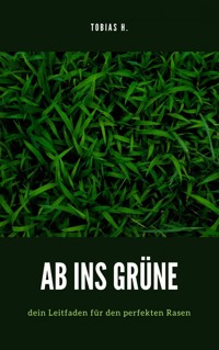 Ab ins Grüne - dein Leitfaden für den perfekten Rasen - Tobias Hopfmüller - E-Book