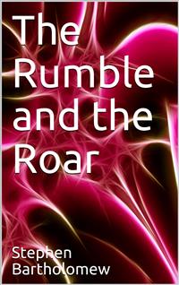 The Rumble and the Roar - Stephen Bartholomew - E-Book