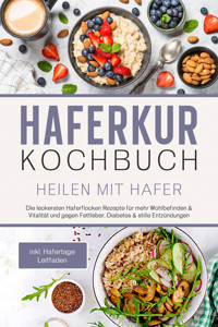 Haferkur Kochbuch - Heilen mit Hafer: Die leckersten Haferflocken Rezepte für mehr Wohlbefinden & Vitalität und gegen Fettleber, Diabetes & stille Entzündungen - inkl. Hafertage Leitfaden - Sebastian Korporal - E-Book