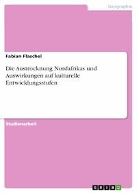 Die Austrocknung Nordafrikas und Auswirkungen auf kulturelle Entwicklungsstufen - Fabian Flaschel - E-Book