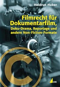 Filmrecht für Dokumentarfilm, Doku-Drama, Reportage und andere Non-Fiction-Formate - Heidrun Huber - E-Book
