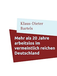 Mehr als 20 Jahre arbeitslos im vermeintlich reichen Deutschland - Klaus-Dieter Bartels - E-Book